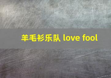 羊毛衫乐队 love fool